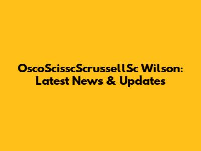 OscoScisscScrussellSc Wilson: Latest News & Updates