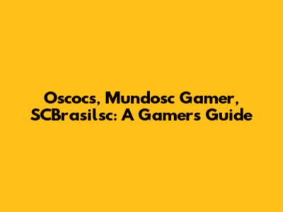 Oscocs, Mundosc Gamer, SCBrasilsc: A Gamer's Guide
