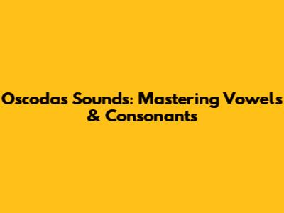 Oscoda's Sounds: Mastering Vowels & Consonants