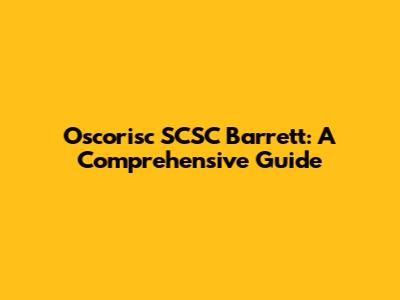 Oscorisc SCSC Barrett: A Comprehensive Guide