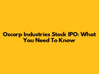 Oscorp Industries Stock IPO: What You Need To Know