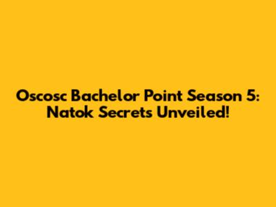 Oscosc Bachelor Point Season 5: Natok Secrets Unveiled!