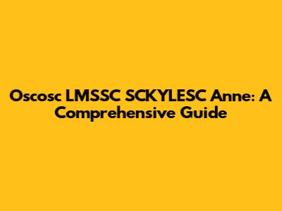 Oscosc LMSSC SCKYLESC Anne: A Comprehensive Guide