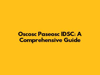 Oscosc Paseosc IDSC: A Comprehensive Guide