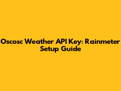Oscosc Weather API Key: Rainmeter Setup Guide