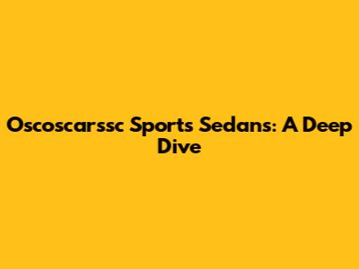Oscoscarssc Sports Sedans: A Deep Dive