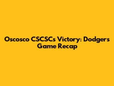 Oscosco CSCSC's Victory: Dodgers Game Recap