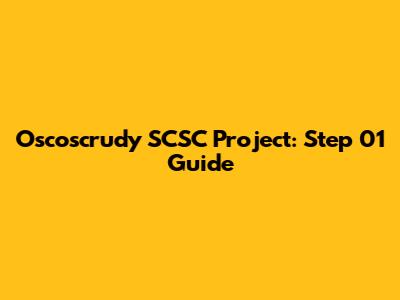 Oscoscrudy SCSC Project: Step 01 Guide
