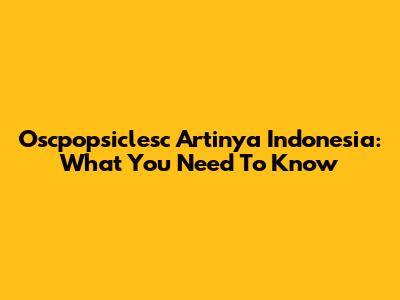 Oscpopsiclesc Artinya Indonesia: What You Need To Know