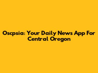 Oscpsia: Your Daily News App For Central Oregon