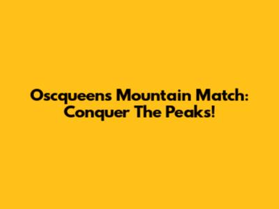 Oscqueens Mountain Match: Conquer The Peaks!