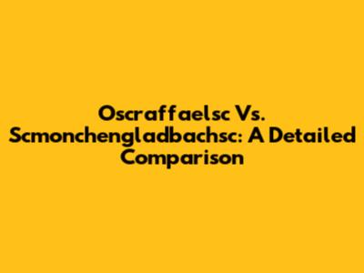 Oscraffaelsc Vs. Scmonchengladbachsc: A Detailed Comparison