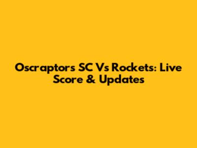 Oscraptors SC Vs Rockets: Live Score & Updates