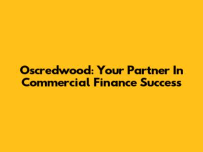 Oscredwood: Your Partner In Commercial Finance Success