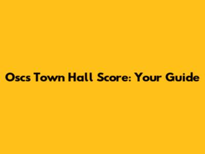 Oscs Town Hall Score: Your Guide