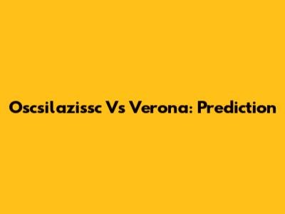 Oscsilazissc Vs Verona: Prediction