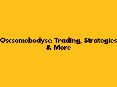 Oscsomebodysc: Trading, Strategies & More
