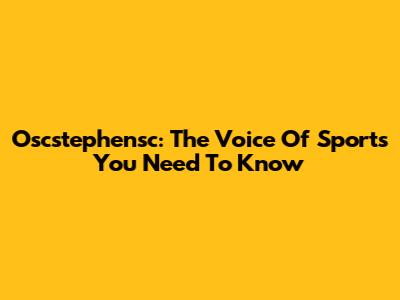 Oscstephensc: The Voice Of Sports You Need To Know