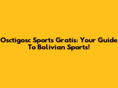 Osctigosc Sports Gratis: Your Guide To Bolivian Sports!