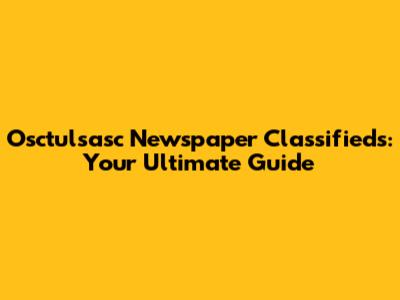 Osctulsasc Newspaper Classifieds: Your Ultimate Guide