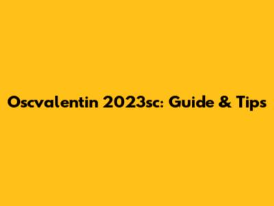 Oscvalentin 2023sc: Guide & Tips