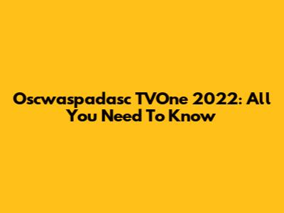 Oscwaspadasc TVOne 2022: All You Need To Know