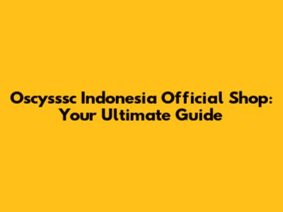 Oscysssc Indonesia Official Shop: Your Ultimate Guide