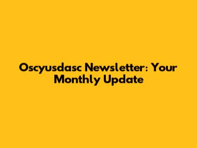 Oscyusdasc Newsletter: Your Monthly Update