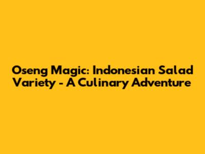 Oseng Magic: Indonesian Salad Variety - A Culinary Adventure