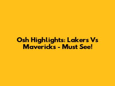 Osh Highlights: Lakers Vs Mavericks - Must See!