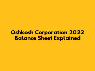 Oshkosh Corporation 2022 Balance Sheet Explained
