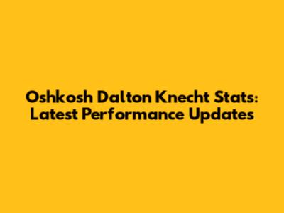Oshkosh Dalton Knecht Stats: Latest Performance Updates