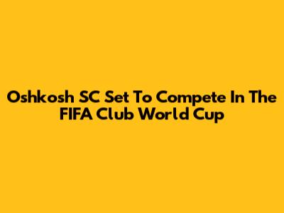 Oshkosh SC Set To Compete In The FIFA Club World Cup
