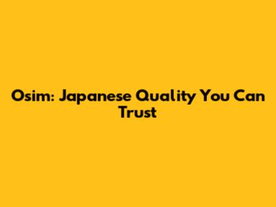 Osim: Japanese Quality You Can Trust