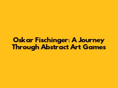 Oskar Fischinger: A Journey Through Abstract Art Games