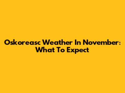 Oskoreasc Weather In November: What To Expect