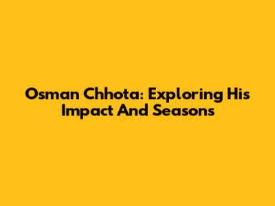 Osman Chhota: Exploring His Impact And Seasons