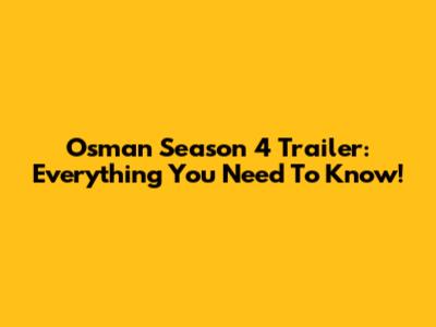 Osman Season 4 Trailer: Everything You Need To Know!