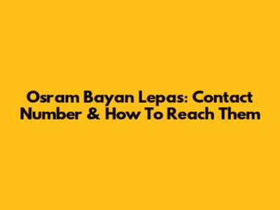 Osram Bayan Lepas: Contact Number & How To Reach Them