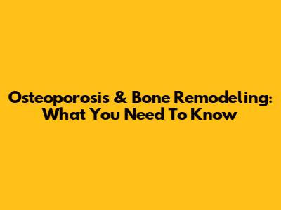 Osteoporosis & Bone Remodeling: What You Need To Know