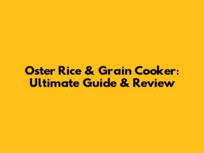 Oster Rice & Grain Cooker: Ultimate Guide & Review