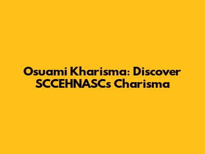 Osuami Kharisma: Discover SCCEHNASC's Charisma