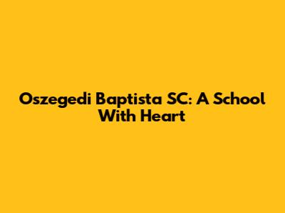Oszegedi Baptista SC: A School With Heart