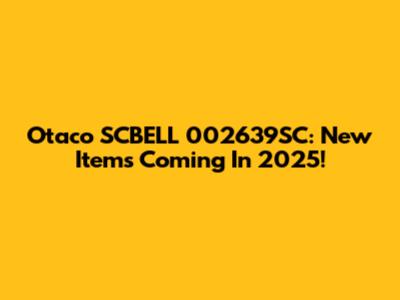 Otaco SCBELL 002639SC: New Items Coming In 2025!