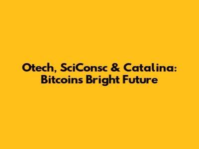 Otech, SciConsc & Catalina: Bitcoin's Bright Future