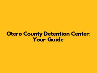 Otero County Detention Center: Your Guide