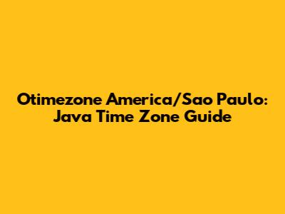 Otimezone America/Sao_Paulo: Java Time Zone Guide