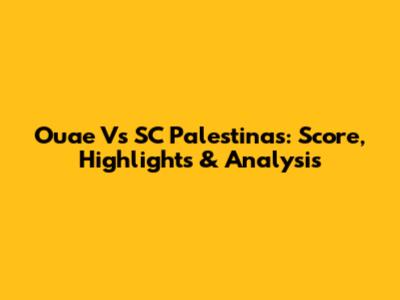 Ouae Vs SC Palestinas: Score, Highlights & Analysis