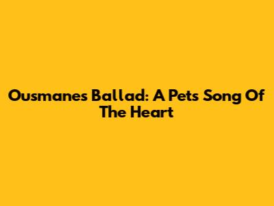 Ousmane's Ballad: A Pet's Song Of The Heart