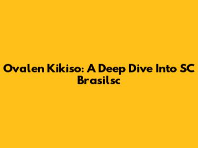 Ovalen Kikiso: A Deep Dive Into SC Brasilsc